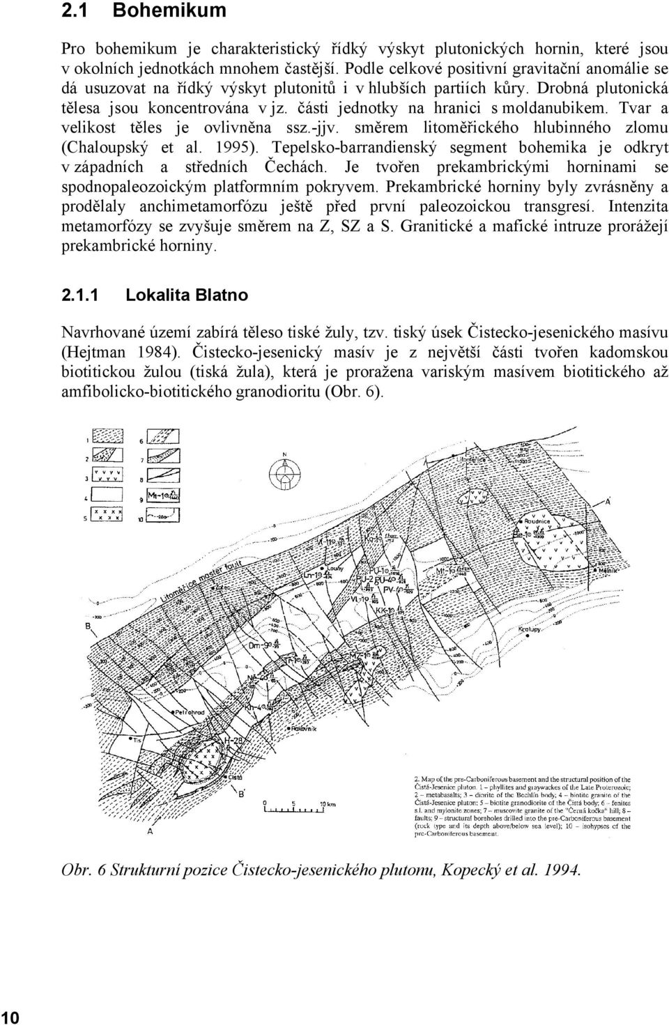 části jednotky na hranici s moldanubikem. Tvar a velikost těles je ovlivněna ssz.-jjv. směrem litoměřického hlubinného zlomu (Chaloupský et al. 1995).