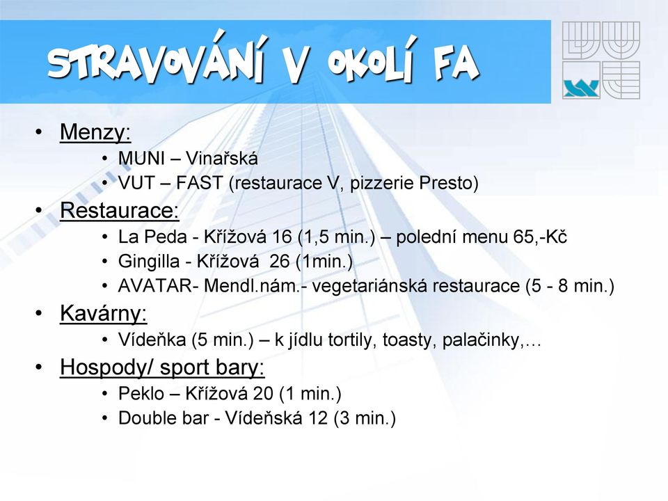 ) AVATAR- Mendl.nám.- vegetariánská restaurace (5-8 min.) Kavárny: Vídeňka (5 min.