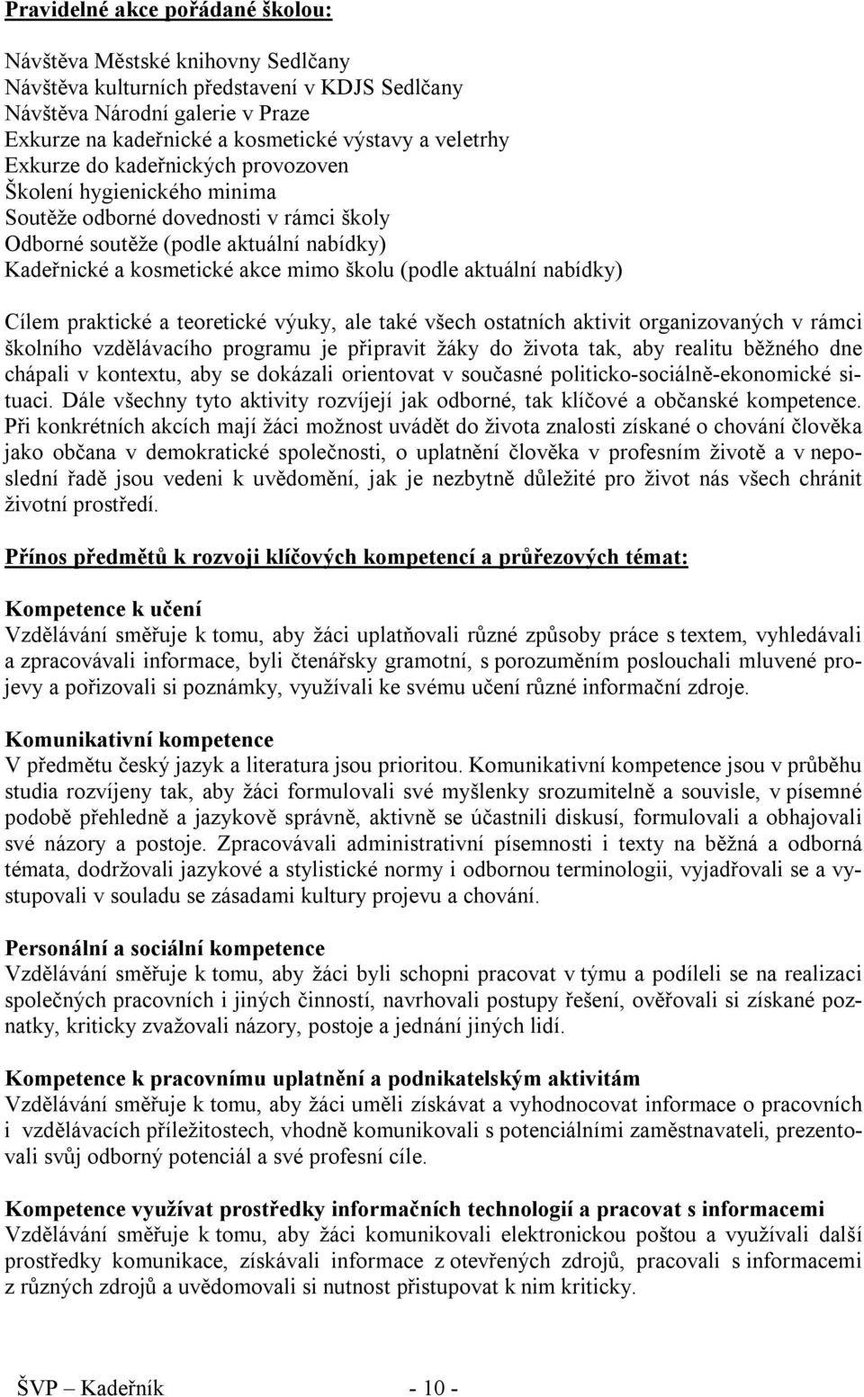 (podle aktuální nabídky) Cílem praktické a teoretické výuky, ale také všech ostatních aktivit organizovaných v rámci školního vzdělávacího programu je připravit žáky do života tak, aby realitu