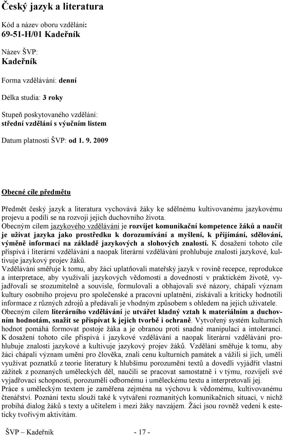 2009 Obecné cíle předmětu Předmět český jazyk a literatura vychovává žáky ke sdělnému kultivovanému jazykovému projevu a podílí se na rozvoji jejich duchovního života.