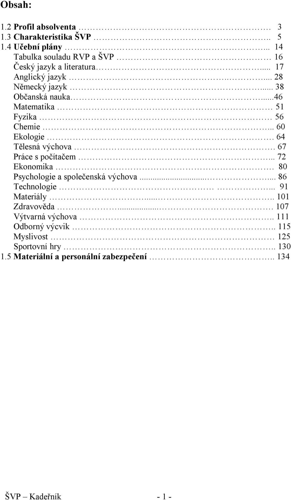 67 Práce s počítačem... 72 Ekonomika. 80 Psychologie a společenská výchova...... 86 Technologie... 91 Materiály..... 101 Zdravověda.