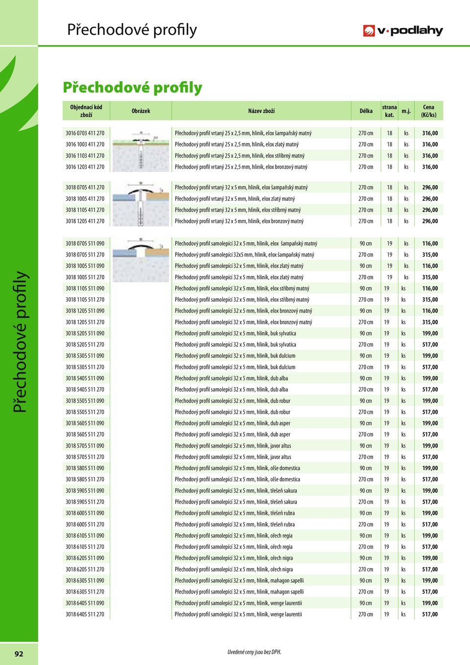 2,5 mm, hliník, elox bronzový 270 cm 18 ks 316,00 3018 0705 411 270 Přechodový profil vrtaný 32 x 5 mm, hliník, elox šampaňský 270 cm 18 ks 296,00 3018 1005 411 270 Přechodový profil vrtaný 32 x 5