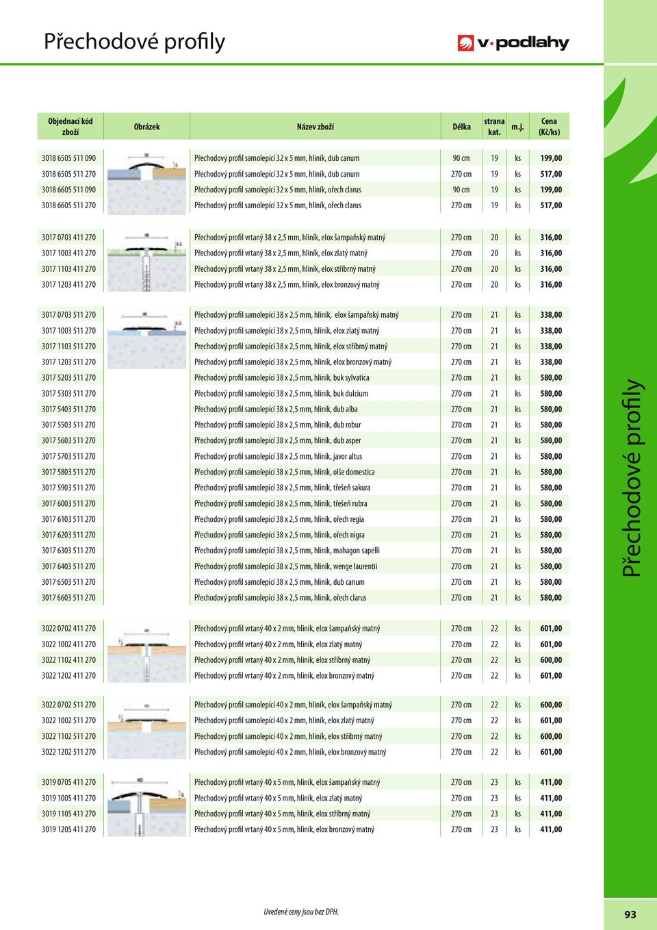 clarus 270 cm 19 ks 517,00 3017 0703 411 270 Přechodový profil vrtaný 38 x 2,5 mm, hliník, elox šampaňský 270 cm 20 ks 316,00 3017 1003 411 270 Přechodový profil vrtaný 38 x 2,5 mm, hliník, elox