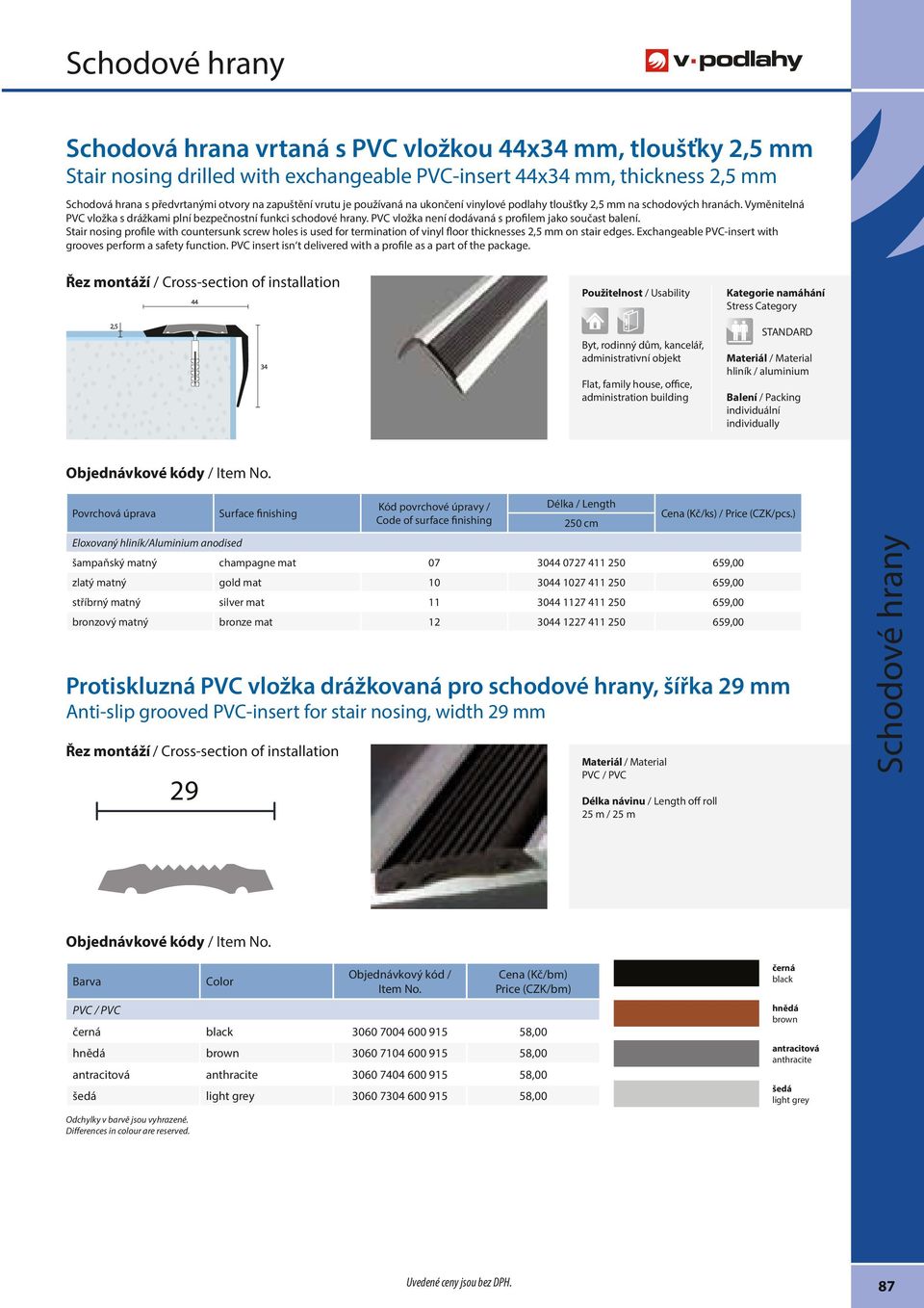 PVC vložka není dodávaná s profilem jako součast balení. Stair nosing profile with countersunk screw holes is used for termination of vinyl floor thicknesses 2,5 mm on stair edges.