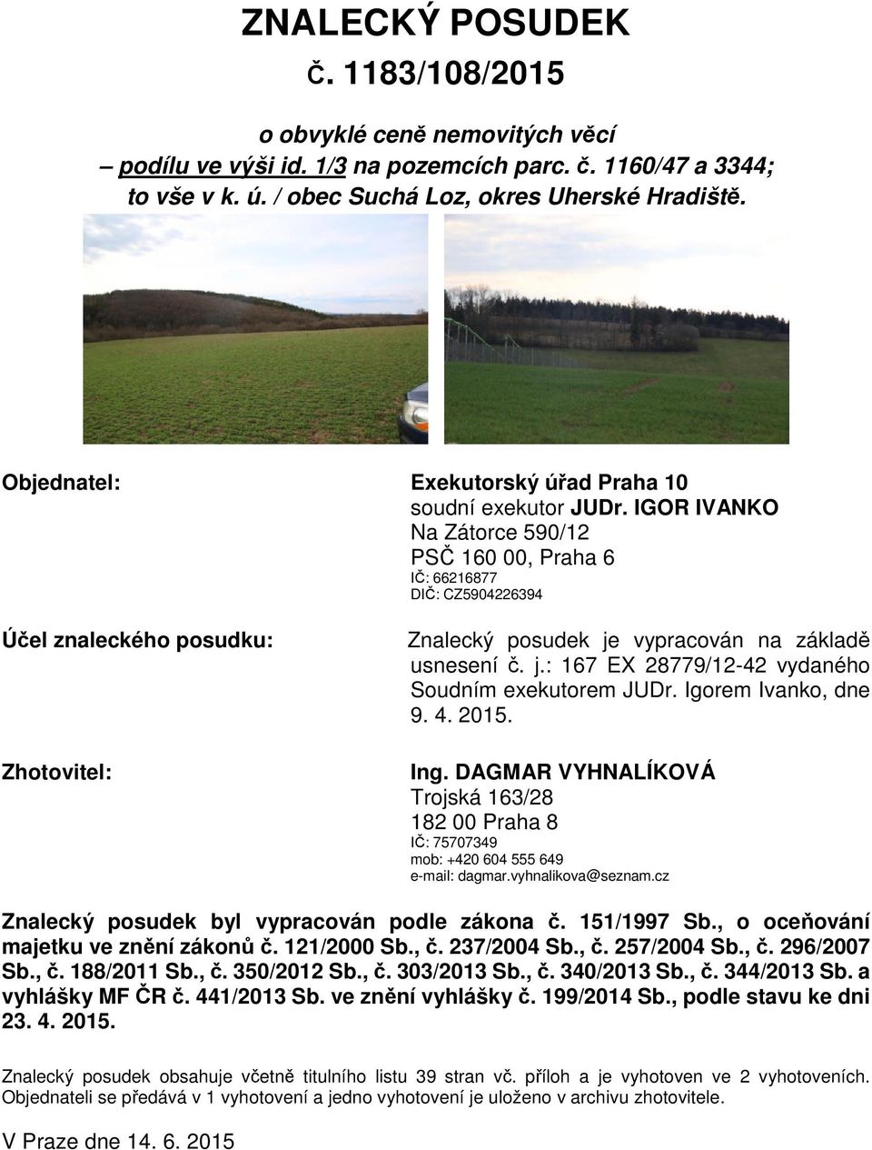 IGOR IVANKO Na Zátorce 590/12 PSČ 160 00, Praha 6 IČ: 66216877 DIČ: CZ5904226394 Účel znaleckého posudku: Zhotovitel: Znalecký posudek je vypracován na základě usnesení č. j.: 167 EX 28779/12-42 vydaného Soudním exekutorem JUDr.
