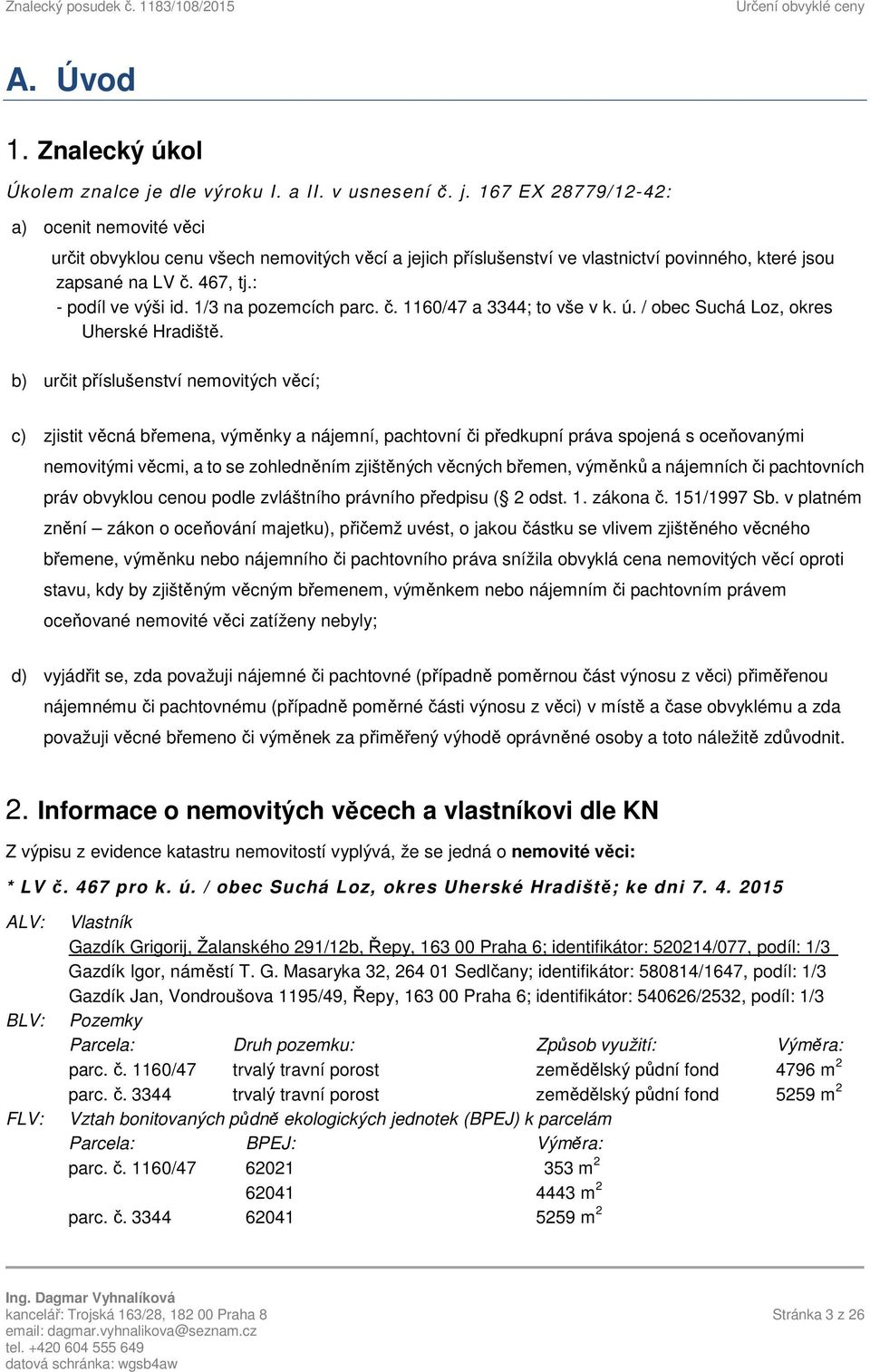 467, tj.: - podíl ve výši id. 1/3 na pozemcích parc. č. 1160/47 a 3344; to vše v k. ú. / obec Suchá Loz, okres Uherské Hradiště.