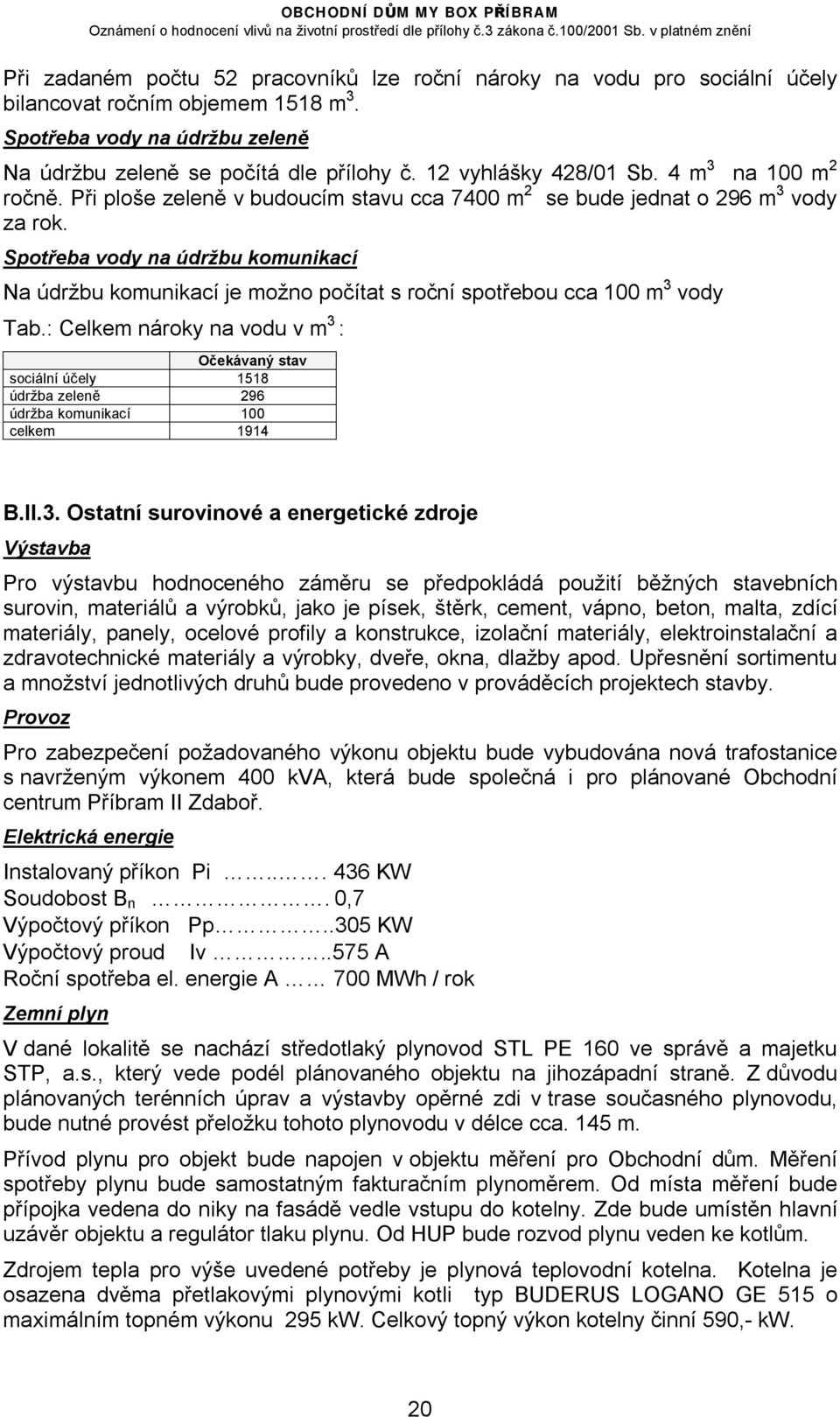 Spotřeba vody na údržbu komunikací Na údržbu komunikací je možno počítat s roční spotřebou cca 100 m 3 vody Tab.