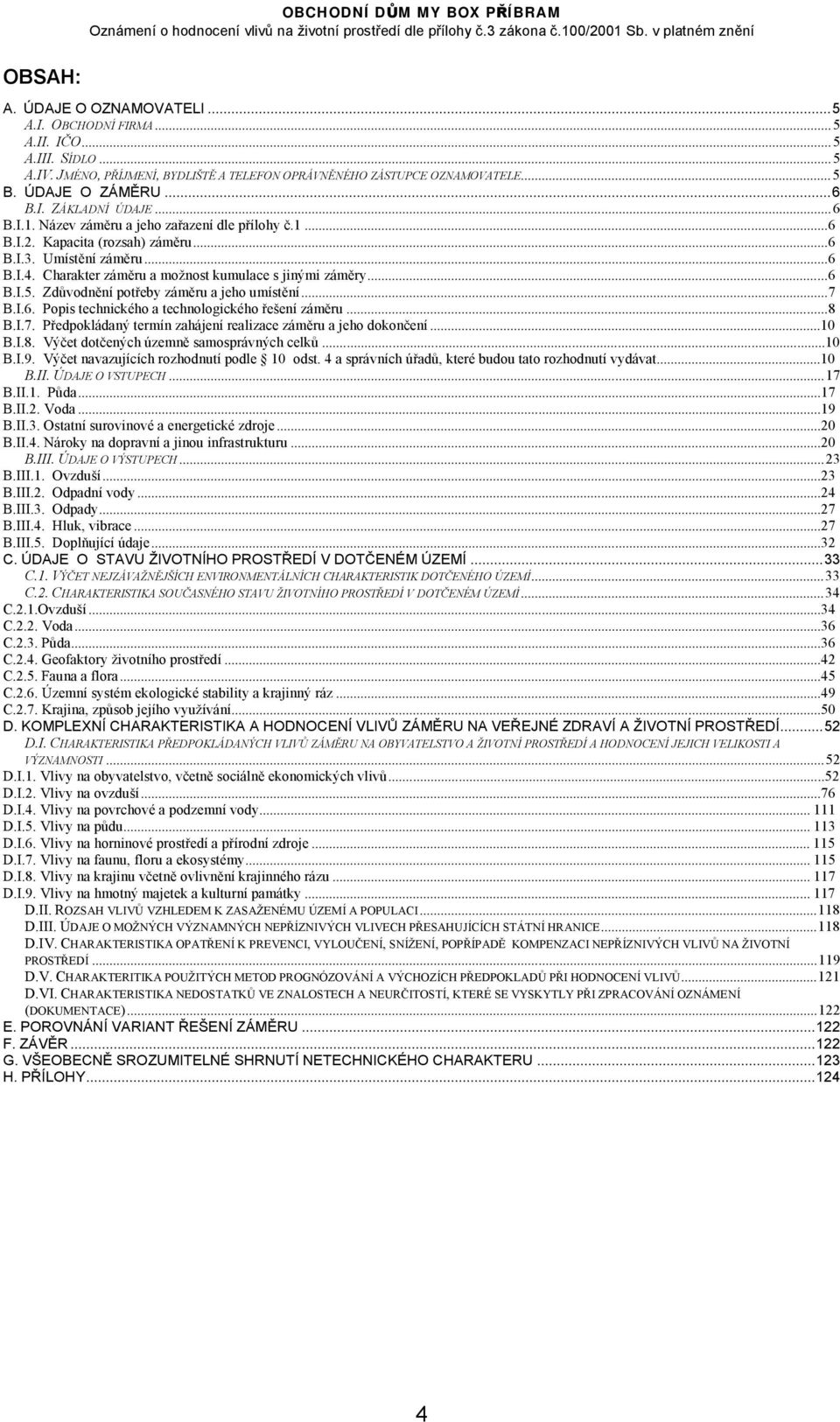 Zdůvodnění potřeby záměru a jeho umístění...7 B.I.6. Popis technického a technologického řešení záměru...8 B.I.7. Předpokládaný termín zahájení realizace záměru a jeho dokončení...10 B.I.8. Výčet dotčených územně samosprávných celků.