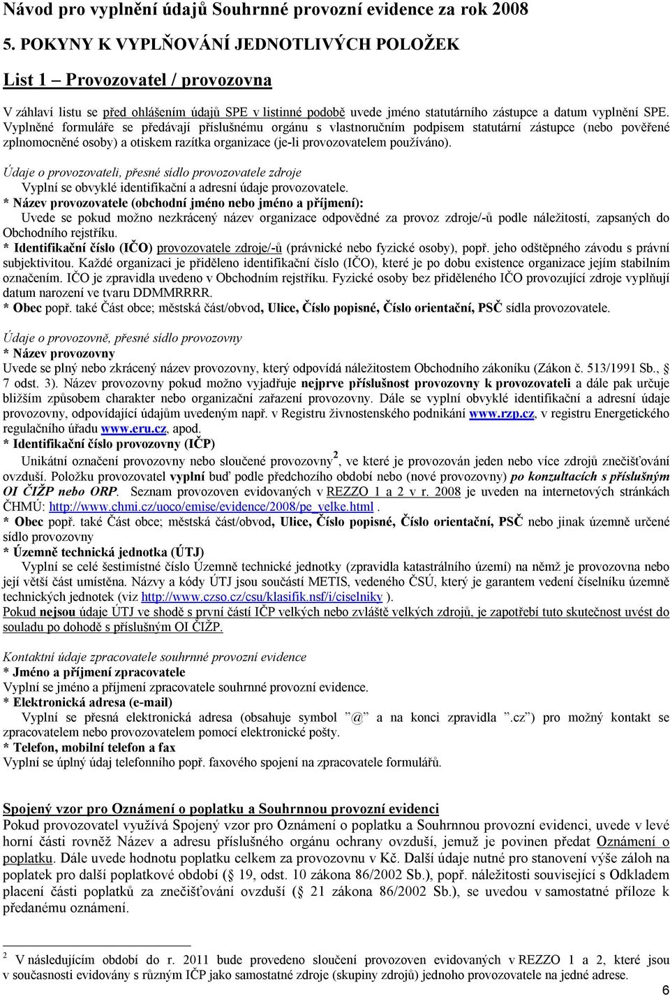 Vyplněné formuláře se předávají příslušnému orgánu s vlastnoručním podpisem statutární zástupce (nebo pověřené zplnomocněné osoby) a otiskem razítka organizace (je-li provozovatelem používáno).