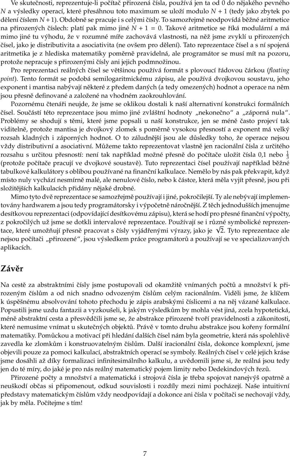 Takové aritmetice se říká modulární a má mimo jiné tu výhodu, že v rozumné míře zachovává vlastnosti, na něž jsme zvyklí u přirozených čísel, jako je distributivita a asociativita (ne ovšem pro