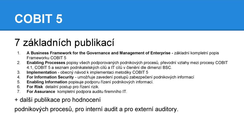 A Business Framework for the Governance and Management of Enterprise - základní kompletní popis Frameworku COBIT 5 Enabling Processes popisy všech podporovaných podnikových procesů,