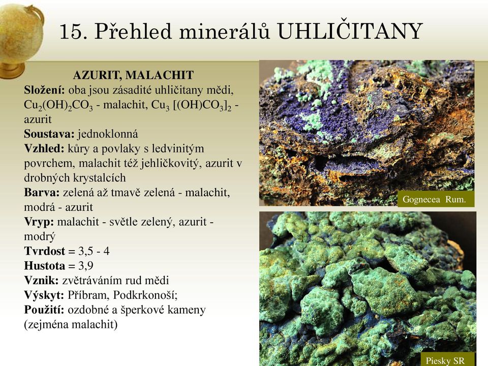 2 - azurit Soustava: jednoklonná Vzhled: kůry a povlaky s ledvinitým povrchem, malachit též jehličkovitý, azurit v drobných krystalcích