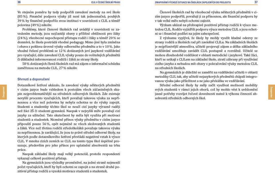 Problémy, které členové školních rad uvádějí v souvislosti se zavedením metody, jsou nejčastěji obavy z přílišné obtížnosti pro žáky (24 %), všeobecné nepochopení přístupu rodiči i žáky a téměř 20 %