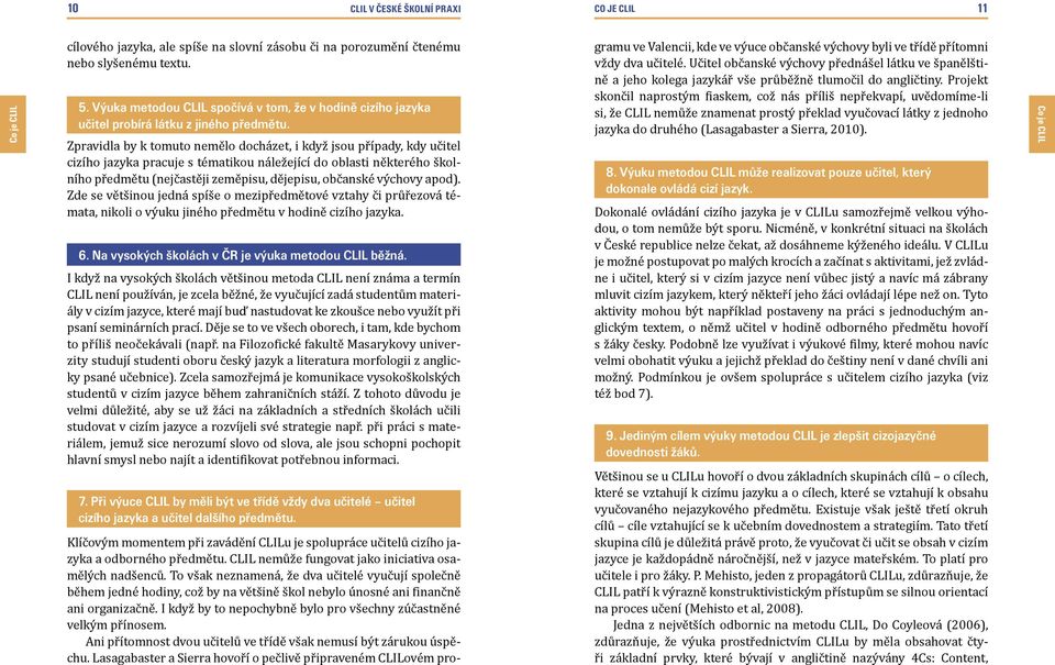 Zpravidla by k tomuto nemělo docházet, i když jsou případy, kdy učitel cizího jazyka pracuje s tématikou náležející do oblasti některého školního předmětu (nejčastěji zeměpisu, dějepisu, občanské