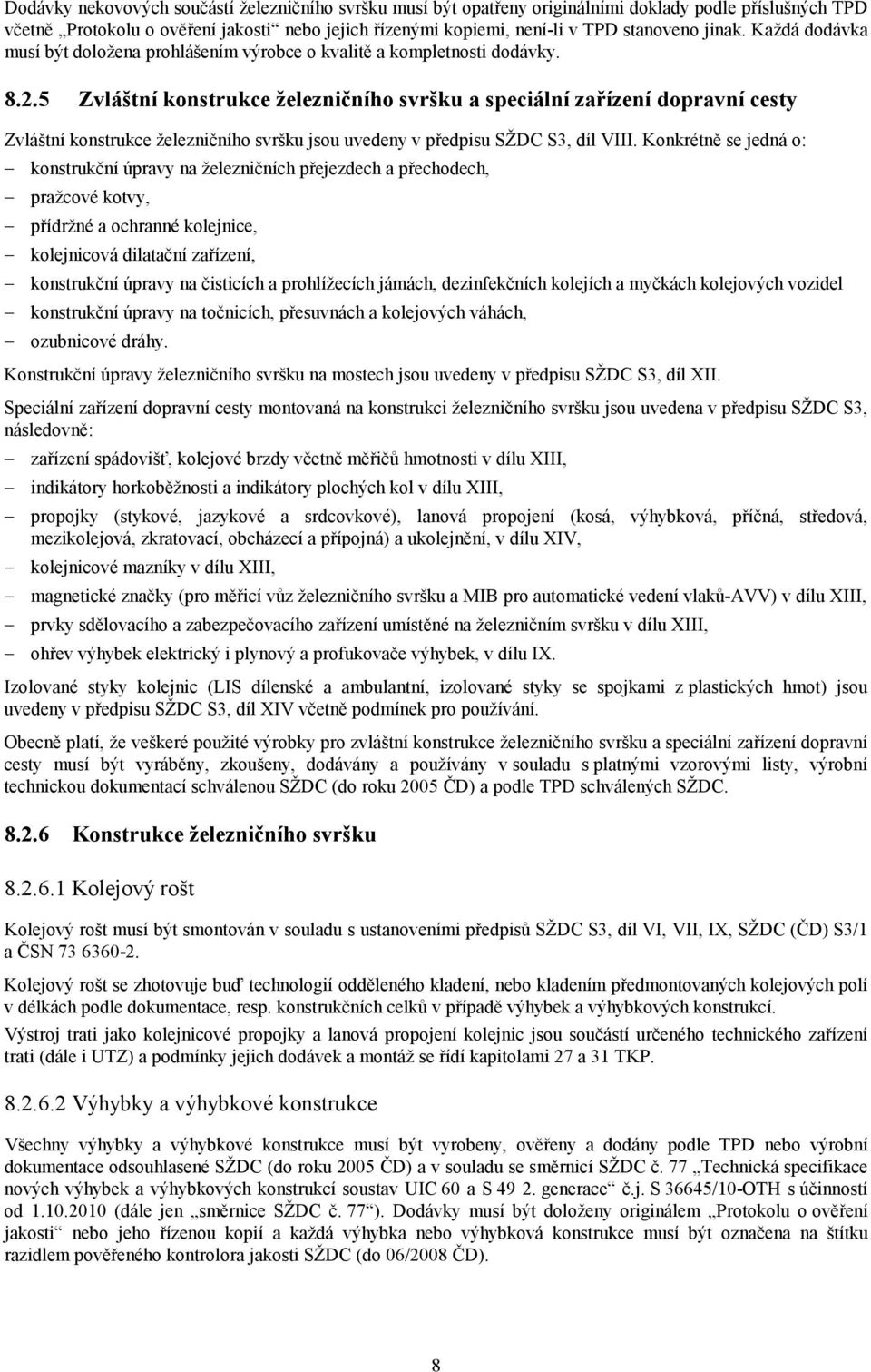 5 Zvláštní konstrukce železničního svršku a speciální zařízení dopravní cesty Zvláštní konstrukce železničního svršku jsou uvedeny v předpisu SŽDC S3, díl VIII.