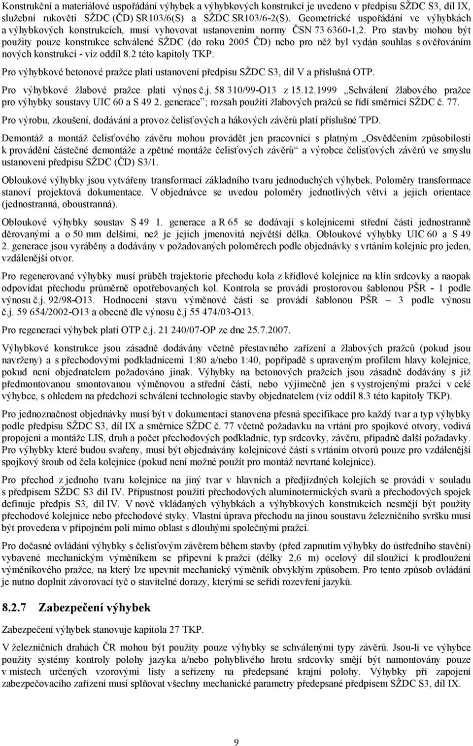 Pro stavby mohou být použity pouze konstrukce schválené SŽDC (do roku 2005 ČD) nebo pro něž byl vydán souhlas s ověřováním nových konstrukcí - viz oddíl 8.2 této kapitoly TKP.