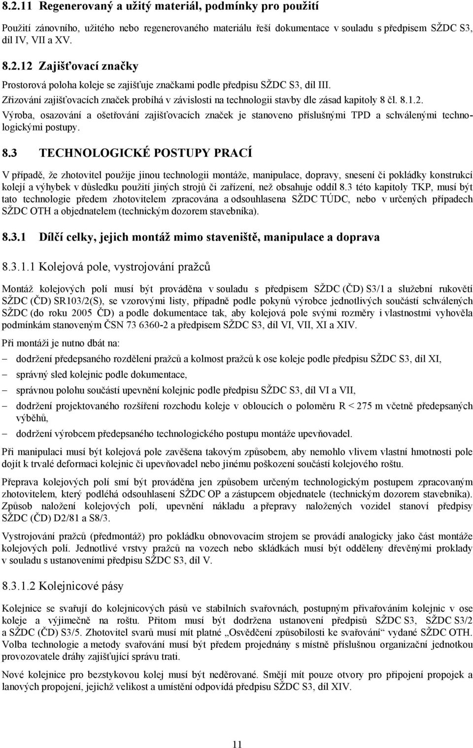 Výroba, osazování a ošetřování zajišťovacích značek je stanoveno příslušnými TPD a schválenými technologickými postupy. 8.