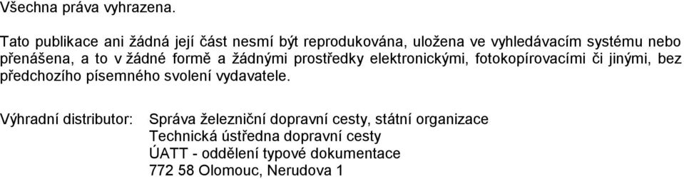 a to v žádné formě a žádnými prostředky elektronickými, fotokopírovacími či jinými, bez předchozího