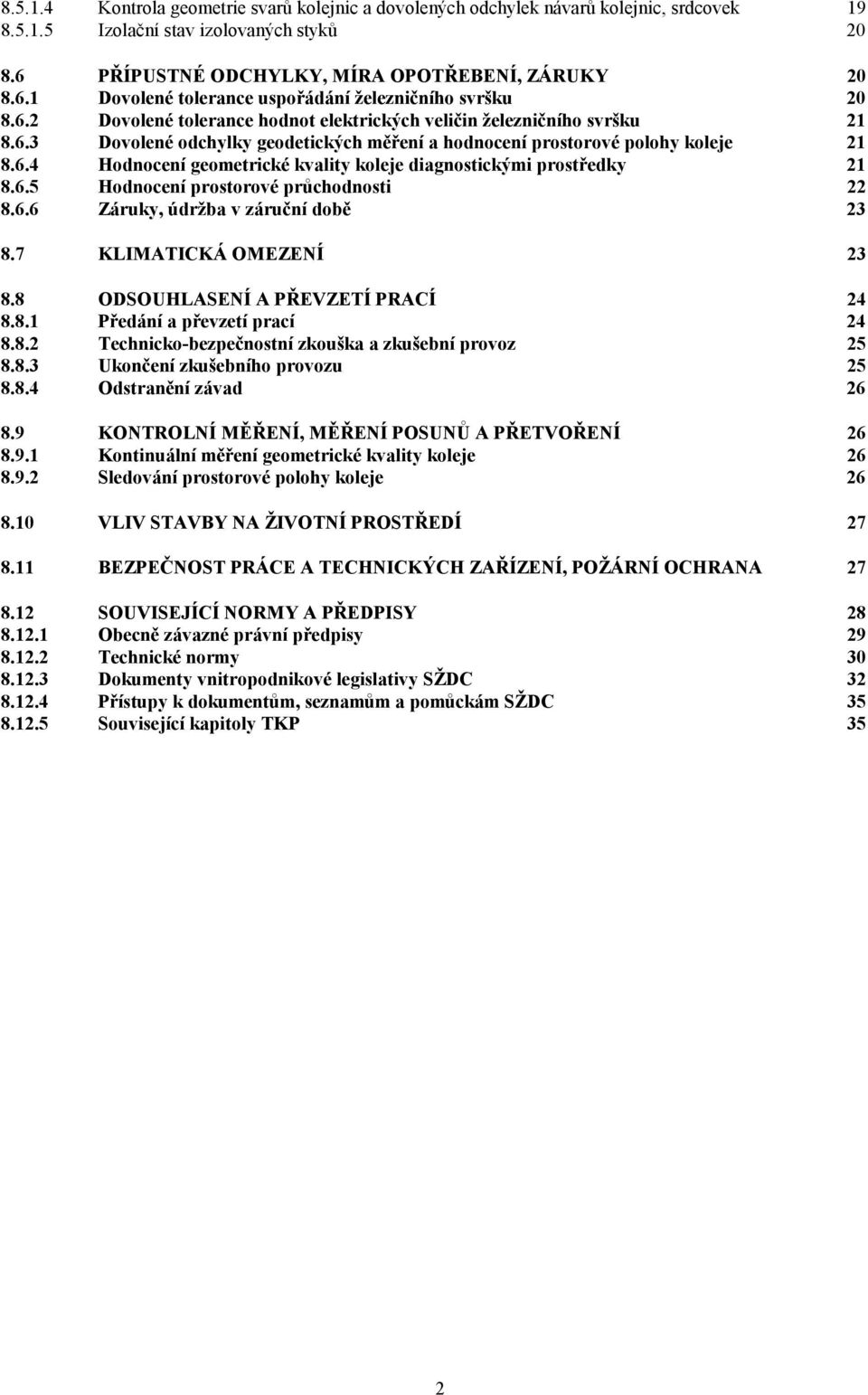 6.5 Hodnocení prostorové průchodnosti 22 8.6.6 Záruky, údržba v záruční době 23 8.7 KLIMATICKÁ OMEZENÍ 23 8.8 ODSOUHLASENÍ A PŘEVZETÍ PRACÍ 24 8.8.1 Předání a převzetí prací 24 8.8.2 Technicko-bezpečnostní zkouška a zkušební provoz 25 8.