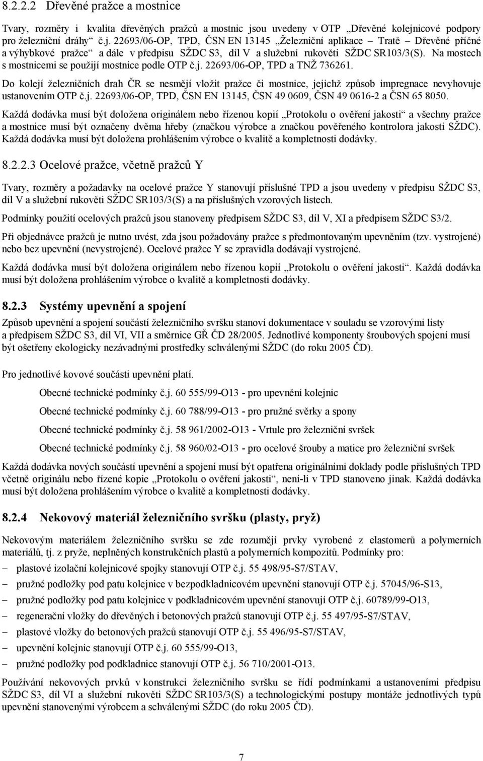 Na mostech s mostnicemi se použijí mostnice podle OTP č.j. 22693/06-OP, TPD a TNŽ 736261.