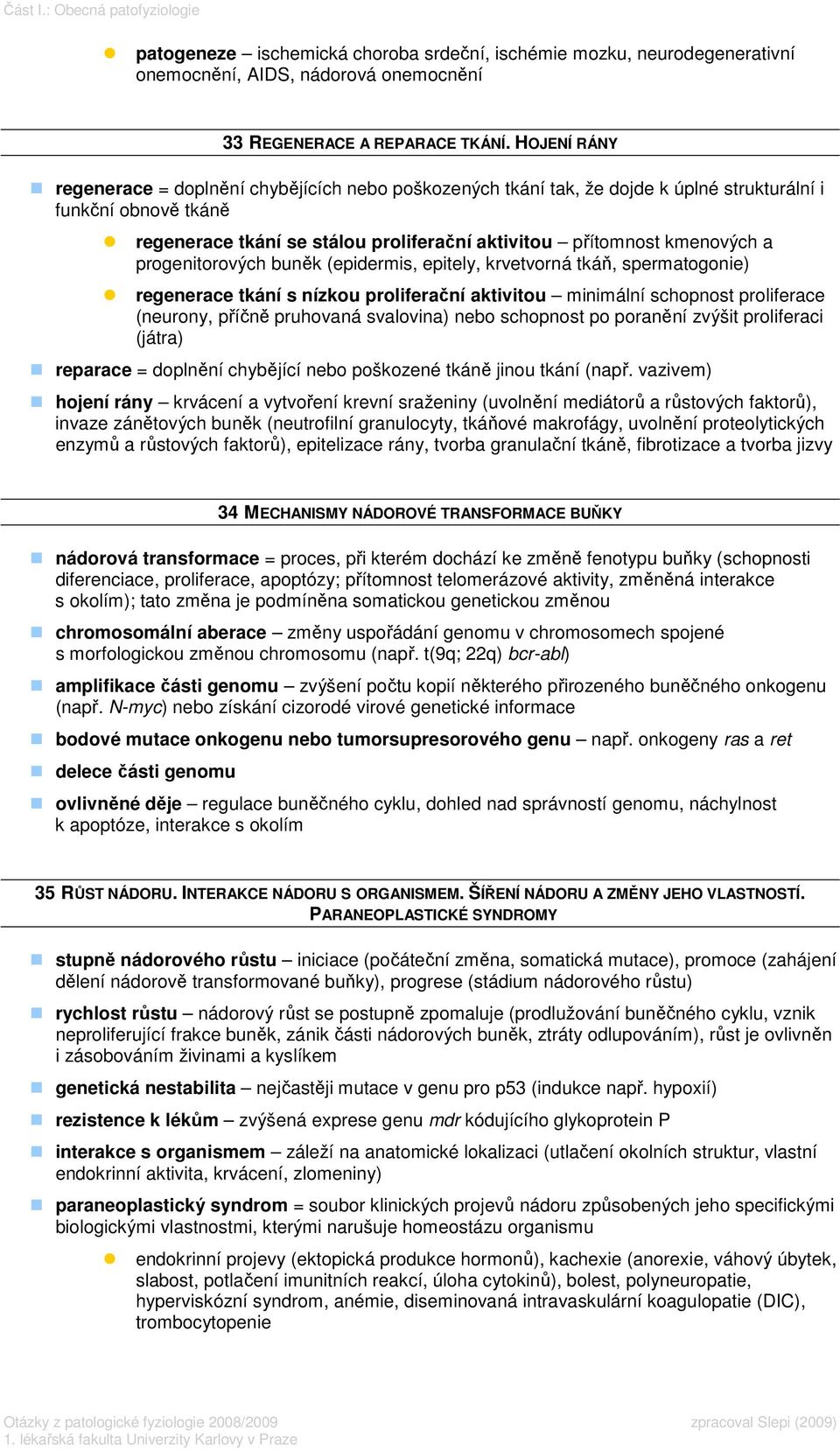 progenitorových buněk (epidermis, epitely, krvetvorná tkáň, spermatogonie) regenerace tkání s nízkou proliferační aktivitou minimální schopnost proliferace (neurony, příčně pruhovaná svalovina) nebo