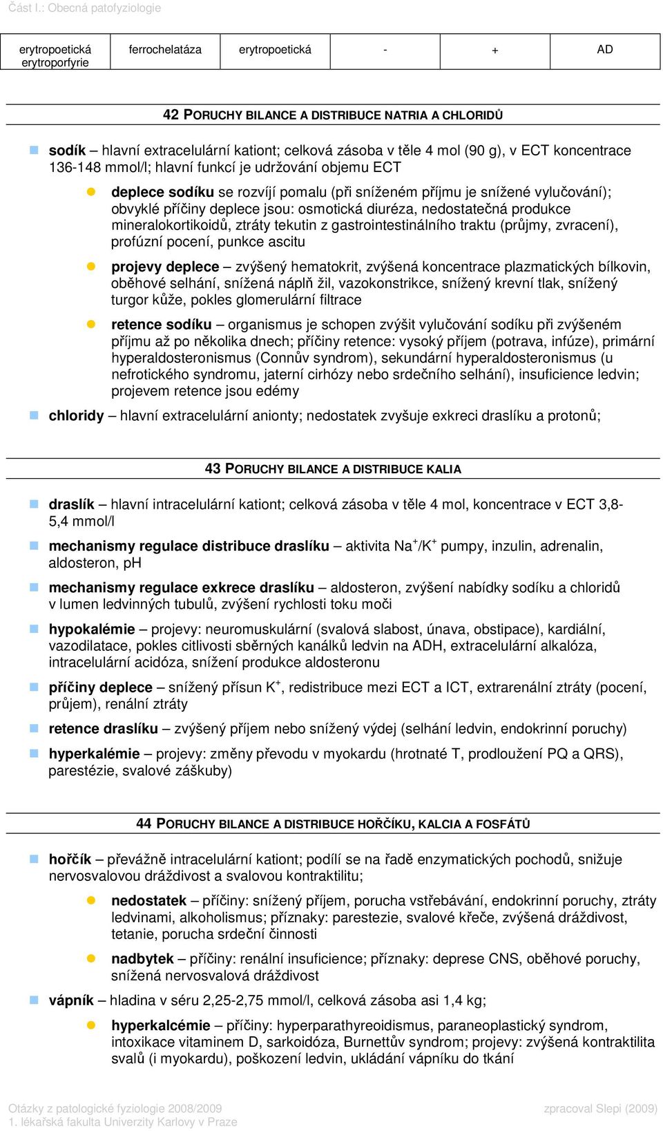 4 mol (90 g), v ECT koncentrace 136-148 mmol/l; hlavní funkcí je udržování objemu ECT deplece sodíku se rozvíjí pomalu (při sníženém příjmu je snížené vylučování); obvyklé příčiny deplece jsou: