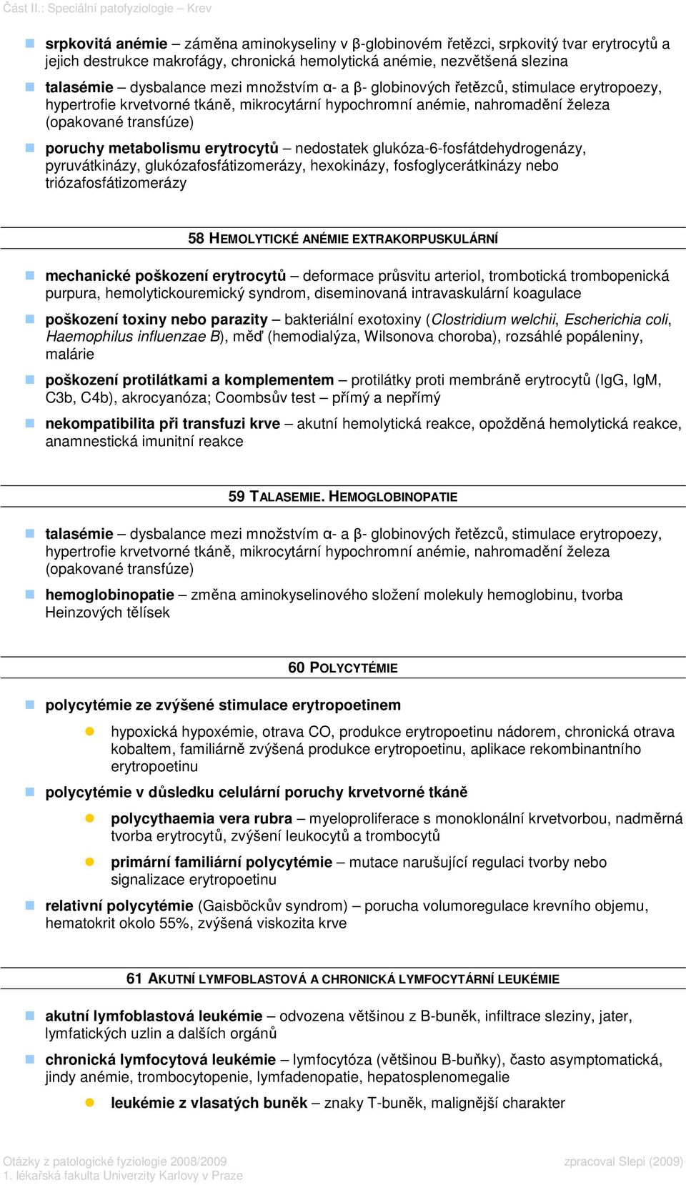 talasémie dysbalance mezi množstvím α- a β- globinových řetězců, stimulace erytropoezy, hypertrofie krvetvorné tkáně, mikrocytární hypochromní anémie, nahromadění železa (opakované transfúze) poruchy