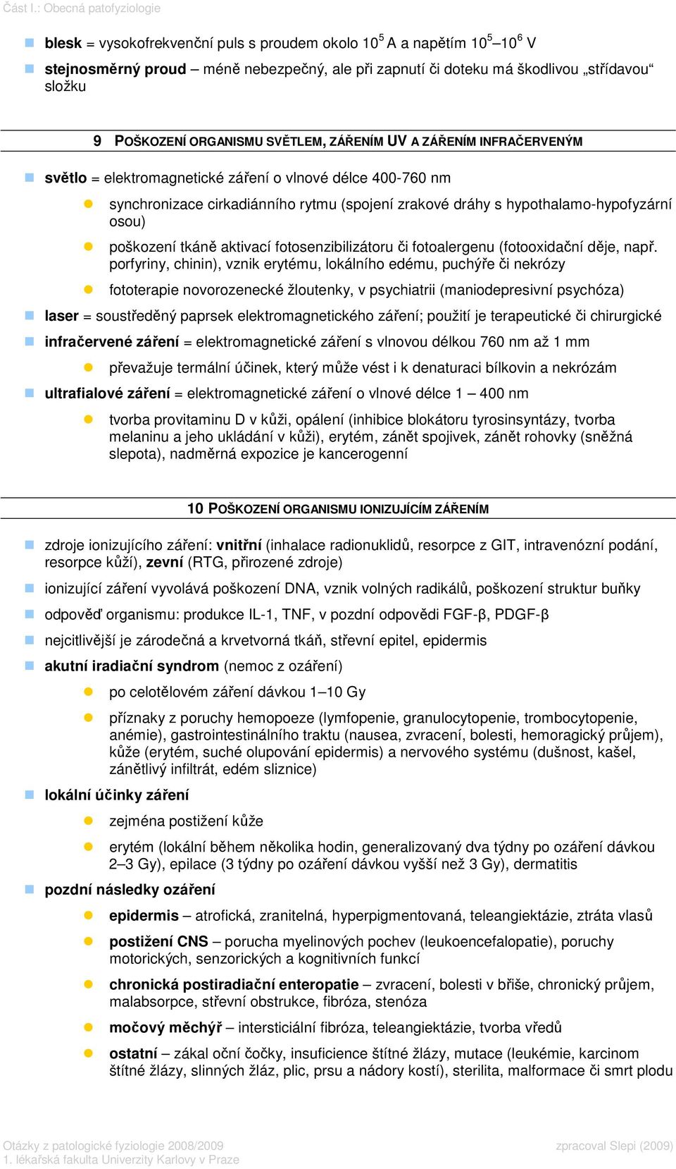 POŠKOZENÍ ORGANISMU SVĚTLEM, ZÁŘENÍM UV A ZÁŘENÍM INFRAČERVENÝM světlo = elektromagnetické záření o vlnové délce 400-760 nm synchronizace cirkadiánního rytmu (spojení zrakové dráhy s