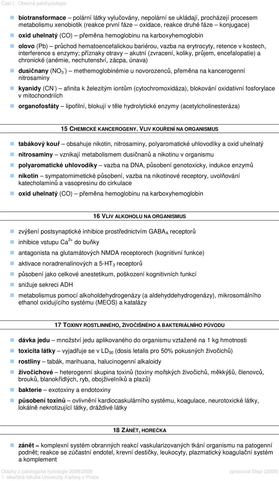 uhelnatý (CO) přeměna hemoglobinu na karboxyhemoglobin olovo (Pb) průchod hematoencefalickou bariérou, vazba na erytrocyty, retence v kostech, interference s enzymy; příznaky otravy akutní (zvracení,