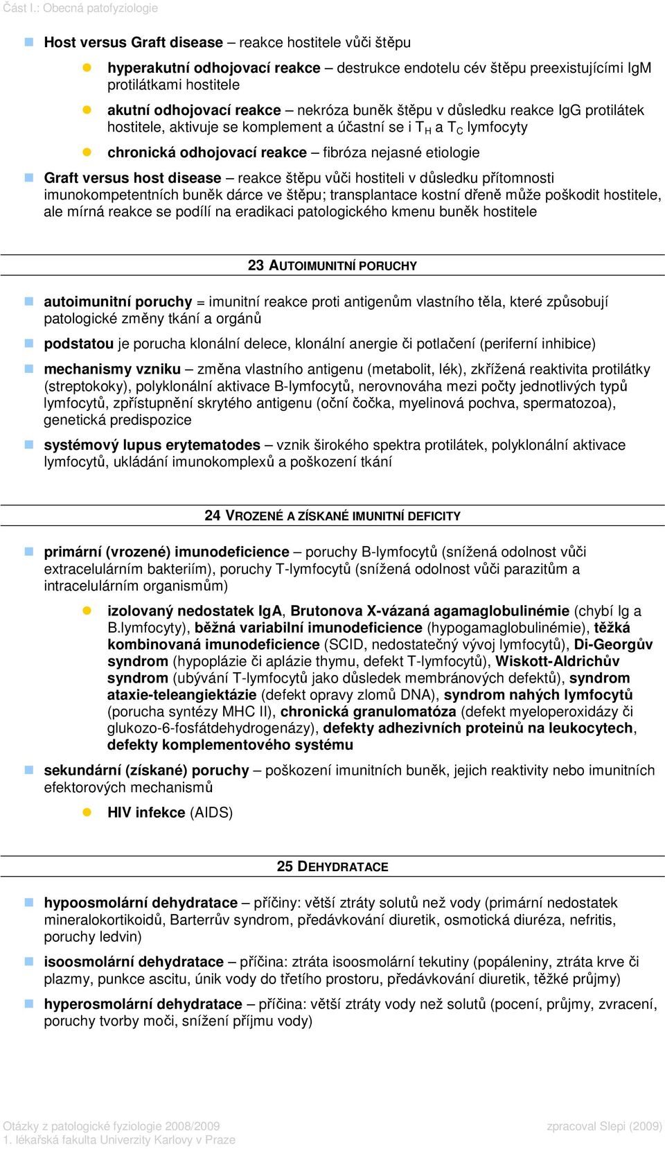 reakce nekróza buněk štěpu v důsledku reakce IgG protilátek hostitele, aktivuje se komplement a účastní se i T H a T C lymfocyty chronická odhojovací reakce fibróza nejasné etiologie Graft versus