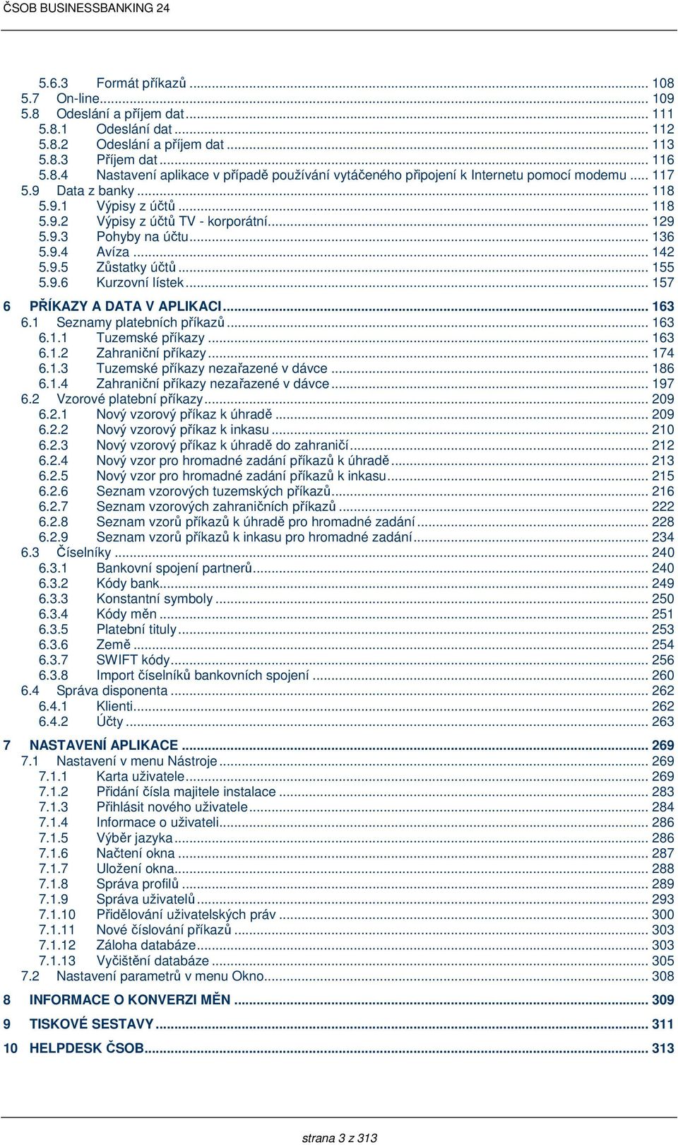 .. 157 6 PŘÍKAZY A DATA V APLIKACI... 163 6.1 Seznamy platebních příkazů... 163 6.1.1 Tuzemské příkazy... 163 6.1.2 Zahraniční příkazy... 174 6.1.3 Tuzemské příkazy nezařazené v dávce... 186 6.1.4 Zahraniční příkazy nezařazené v dávce.