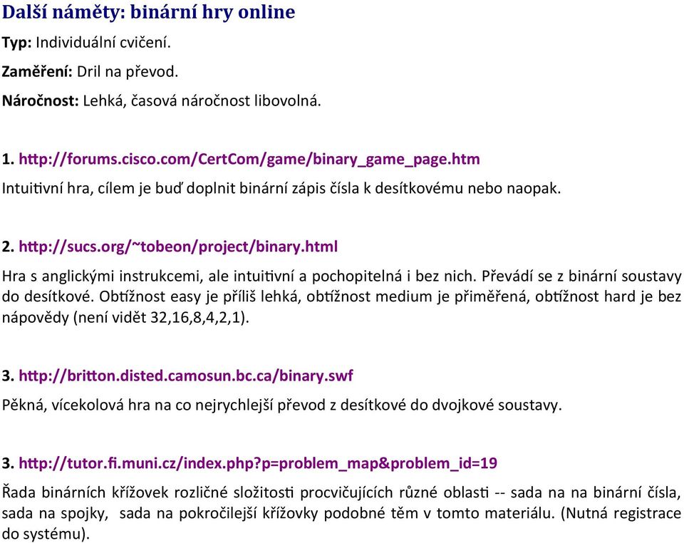 html Hra s anglickými instrukcemi, ale intuitvní a pochopitelná i bez nich. Převádí se z binární soustavy do desítkové.