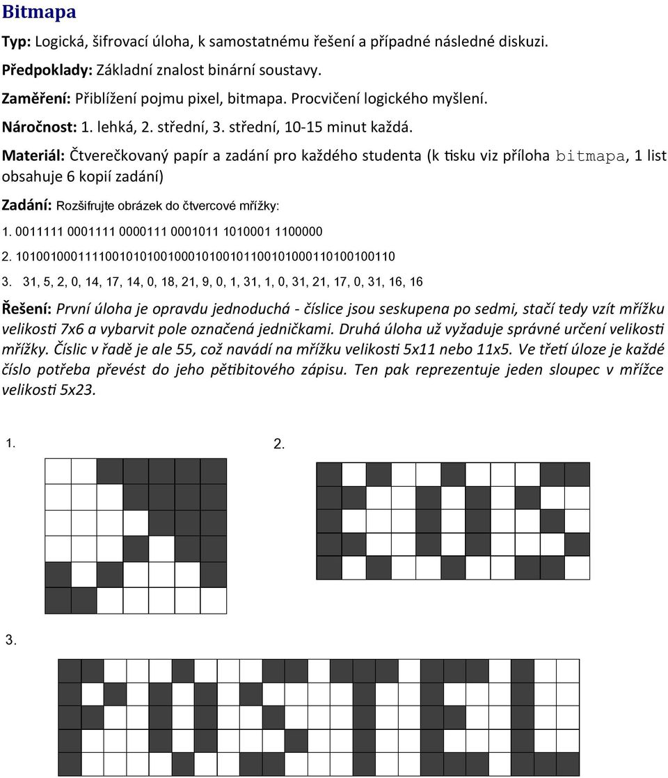 Materiál: Čtverečkovaný papír a zadání pro každého studenta (k tsku viz příloha bitmapa, 1 list obsahuje 6 kopií zadání) Zadání: Rozšifrujte obrázek do čtvercové mřížky: 1.