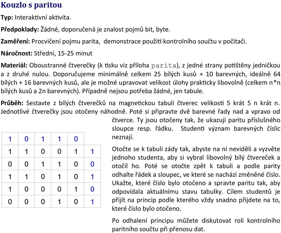 Doporučujeme minimálně celkem 25 bílých kusů + 10 barevných, ideálně 64 bílých + 16 barevných kusů, ale je možné upravovat velikost úlohy praktcky libovolně (celkem n*n bílých kusů a 2n barevných).