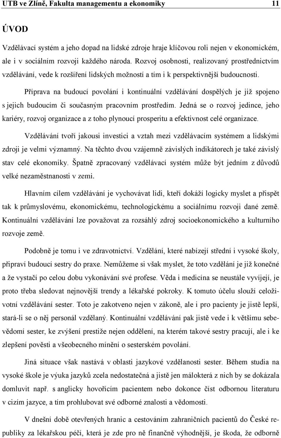 Příprava na budoucí povolání i kontinuální vzdělávání dospělých je již spojeno s jejich budoucím či současným pracovním prostředím.