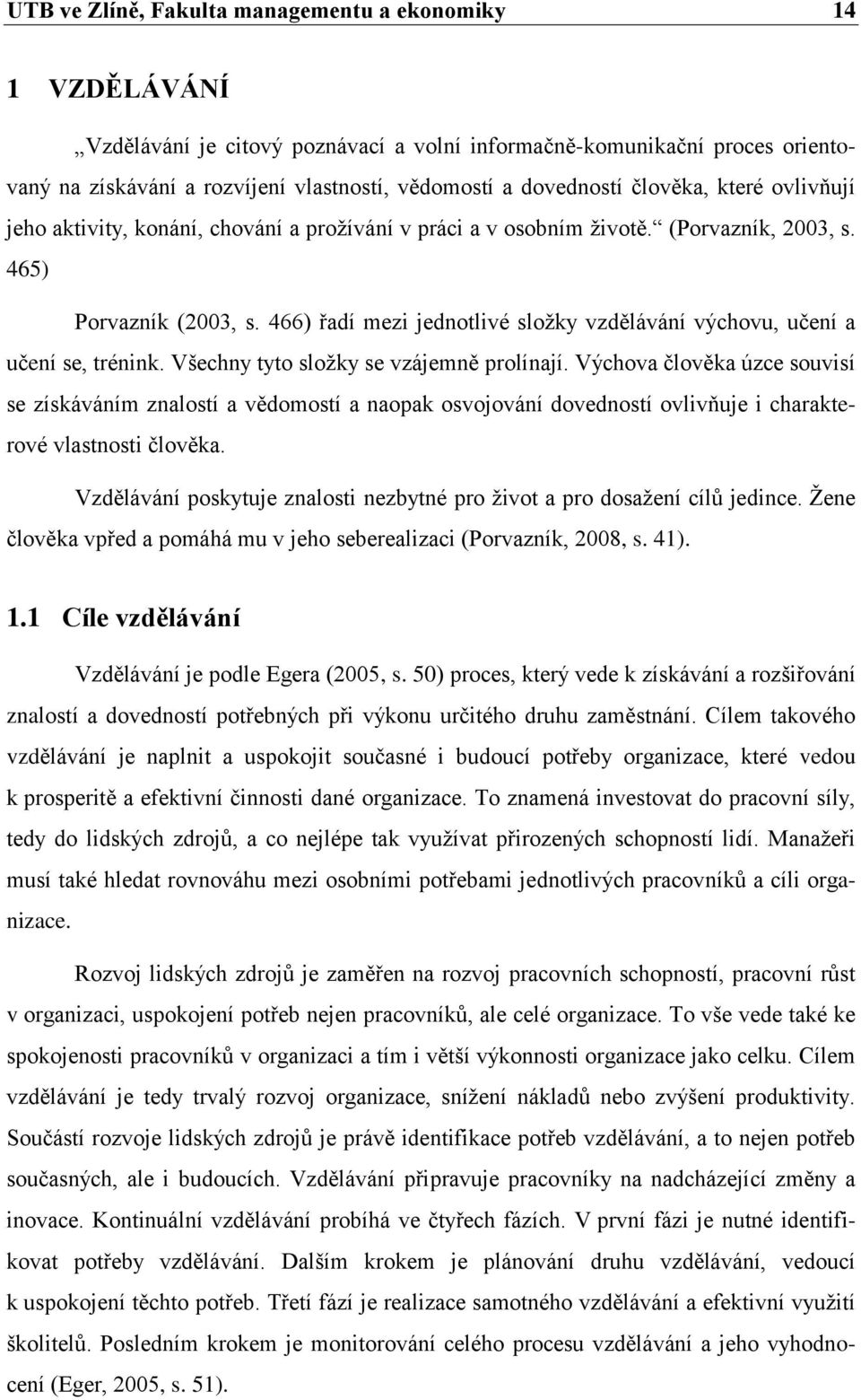 466) řadí mezi jednotlivé složky vzdělávání výchovu, učení a učení se, trénink. Všechny tyto složky se vzájemně prolínají.