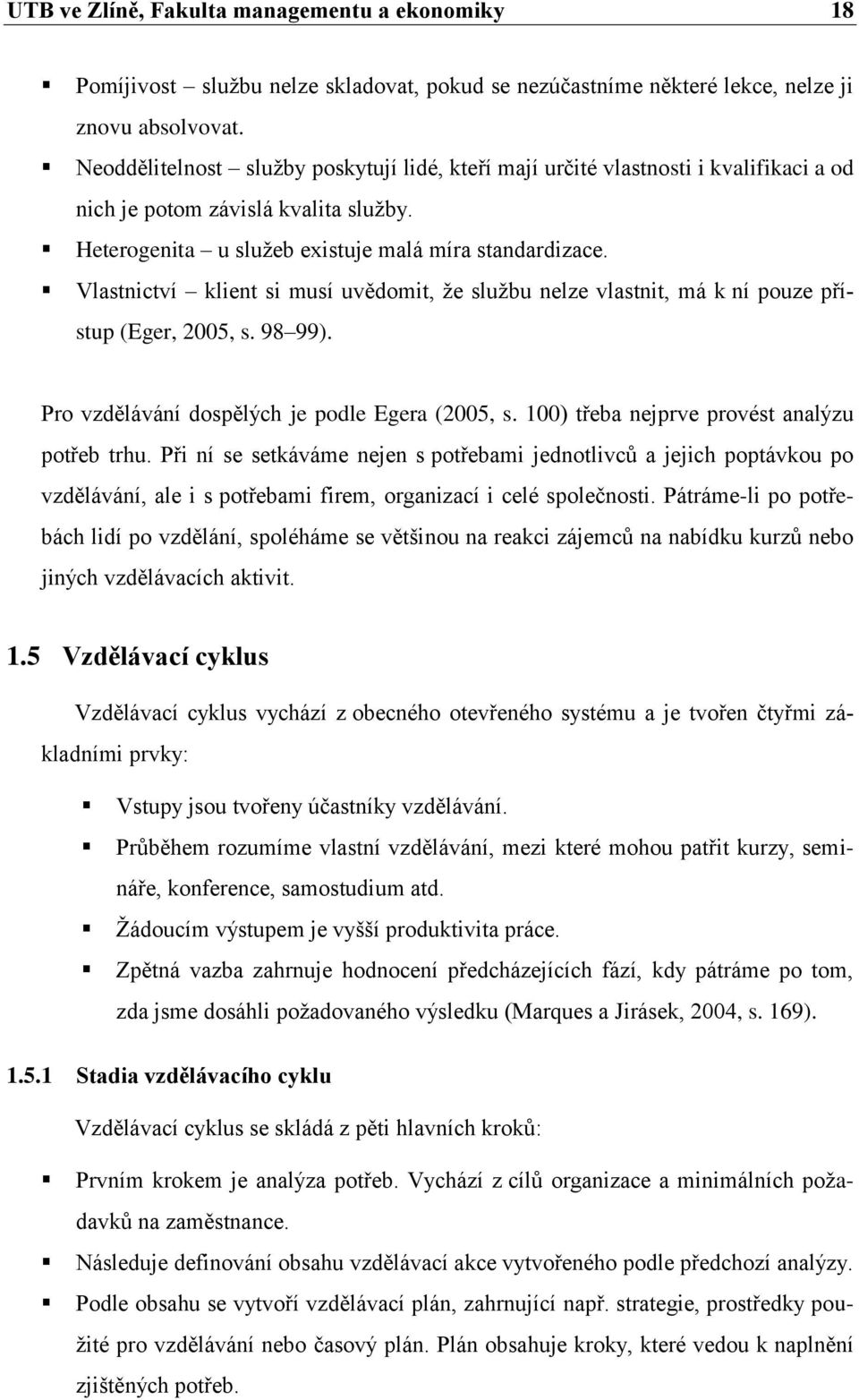 Vlastnictví klient si musí uvědomit, že službu nelze vlastnit, má k ní pouze přístup (Eger, 2005, s. 98 99). Pro vzdělávání dospělých je podle Egera (2005, s.