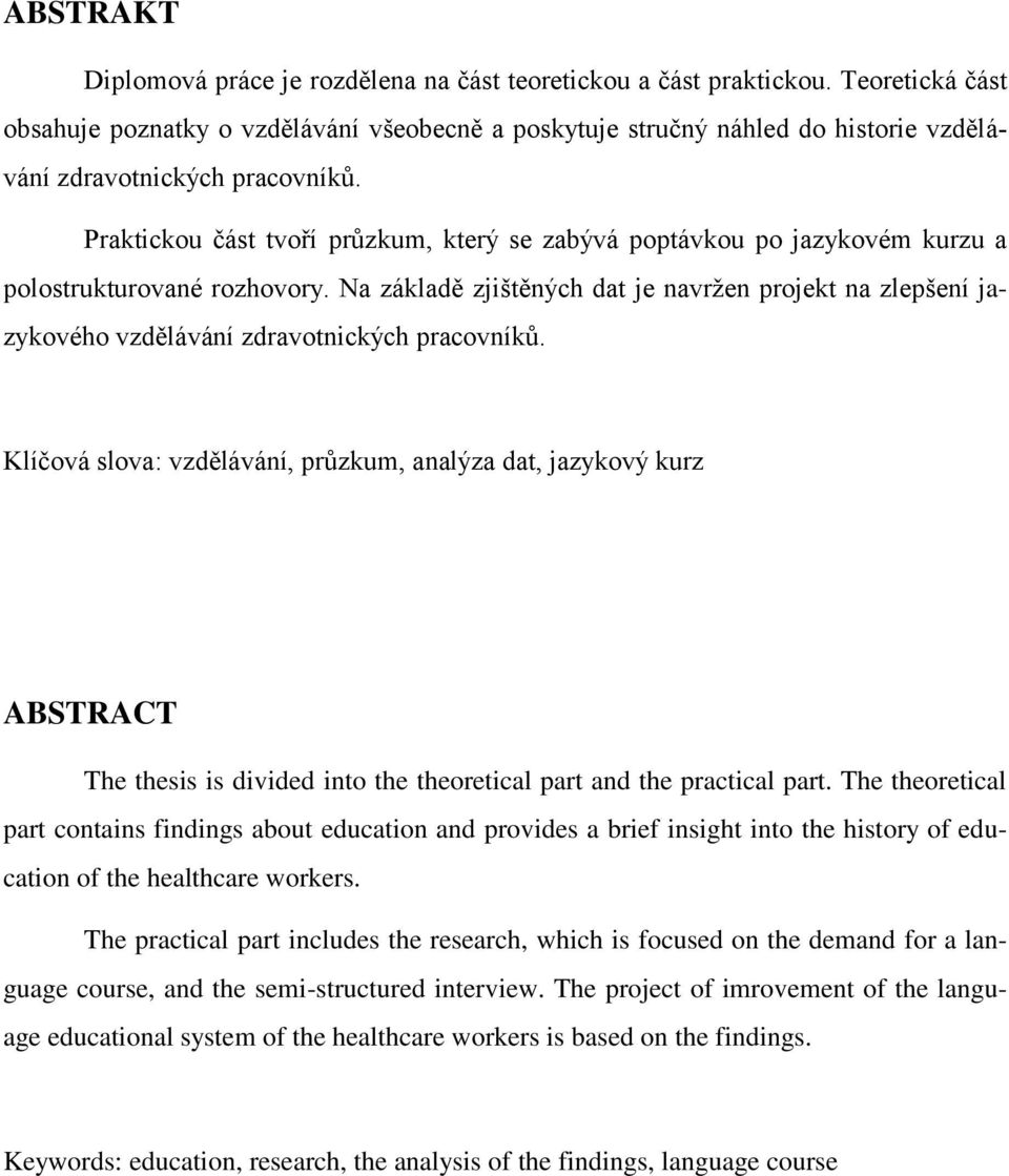 Praktickou část tvoří průzkum, který se zabývá poptávkou po jazykovém kurzu a polostrukturované rozhovory.