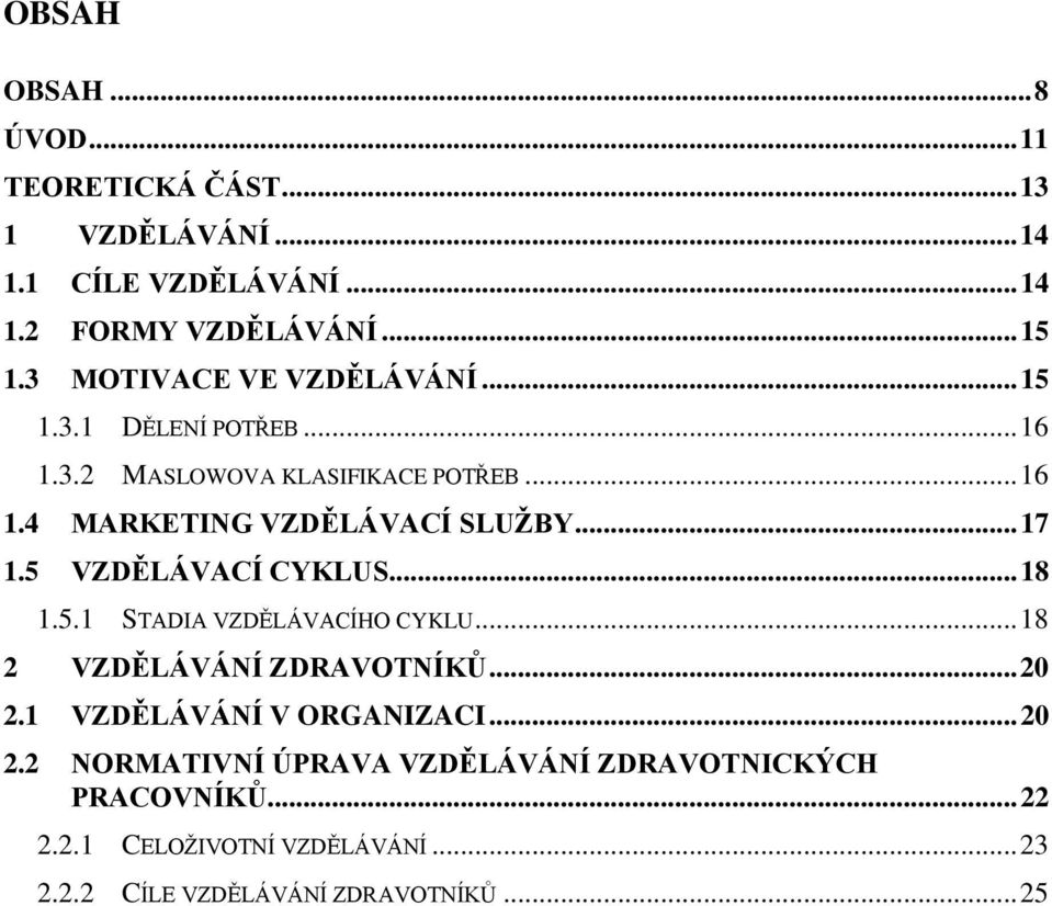 .. 17 1.5 VZDĚLÁVACÍ CYKLUS... 18 1.5.1 STADIA VZDĚLÁVACÍHO CYKLU... 18 2 VZDĚLÁVÁNÍ ZDRAVOTNÍKŮ... 20 2.1 VZDĚLÁVÁNÍ V ORGANIZACI.