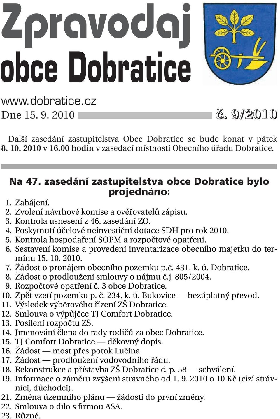 Kontrola usnesení z 46. zasedání ZO. 14. Poskytnutí účelové neinvestiční dotace SDH pro rok 2010. 15. Kontrola hospodaření SOPM a rozpočtové opatření. 16.