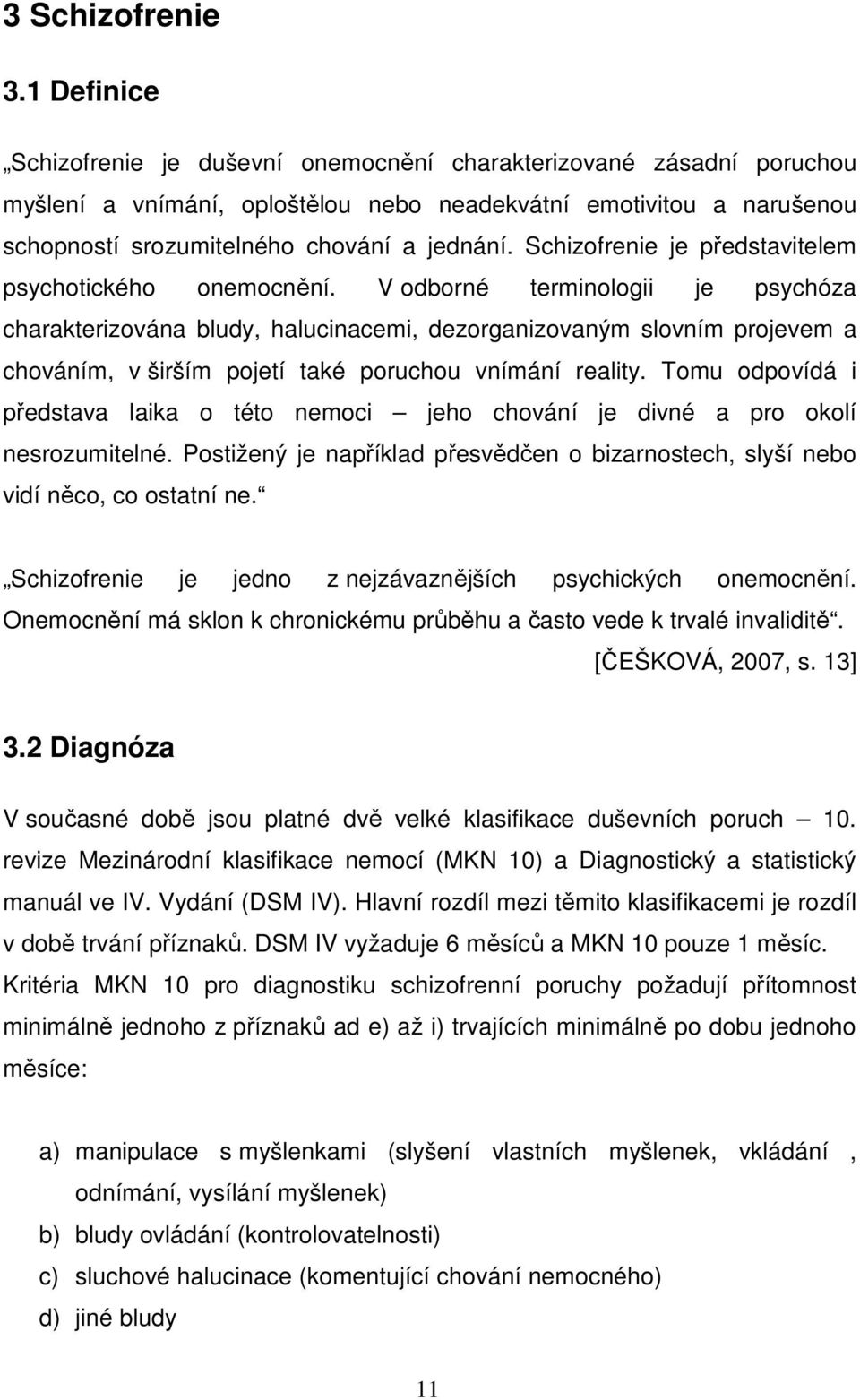 Schizofrenie je představitelem psychotického onemocnění.