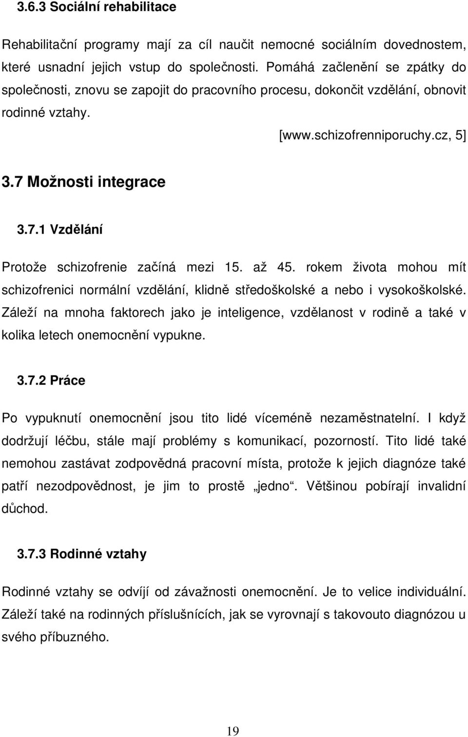 Možnosti integrace 3.7.1 Vzdělání Protože schizofrenie začíná mezi 15. až 45. rokem života mohou mít schizofrenici normální vzdělání, klidně středoškolské a nebo i vysokoškolské.