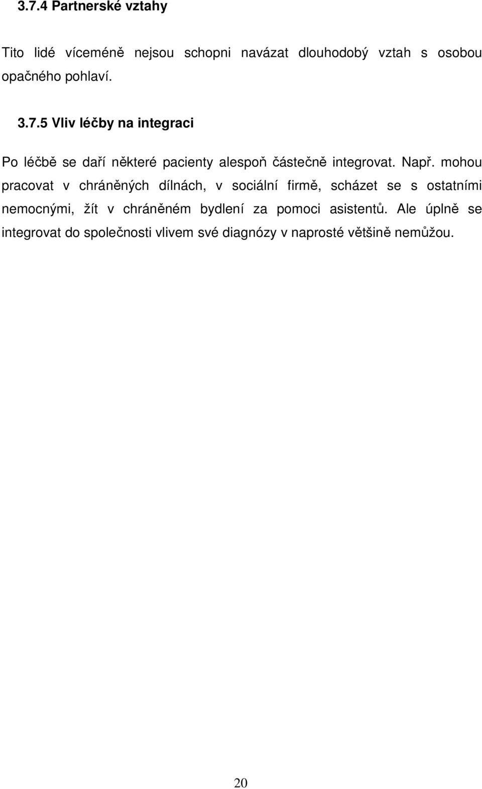 mohou pracovat v chráněných dílnách, v sociální firmě, scházet se s ostatními nemocnými, žít v chráněném