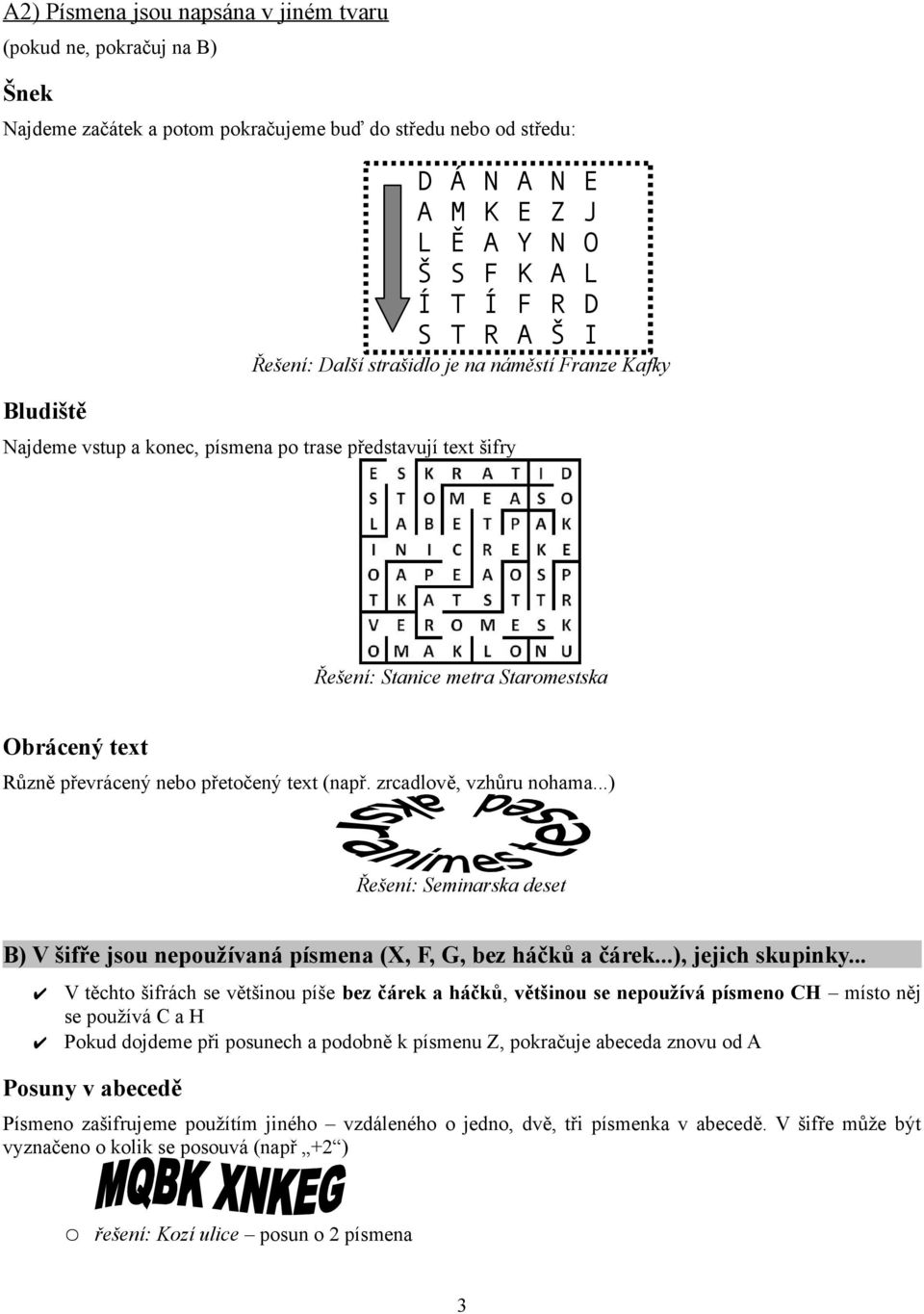 nebo přetočený text (např. zrcadlově, vzhůru nohama...) Řešení: Seminarska deset B) V šifře jsou nepoužívaná písmena (X, F, G, bez háčků a čárek...), jejich skupinky.