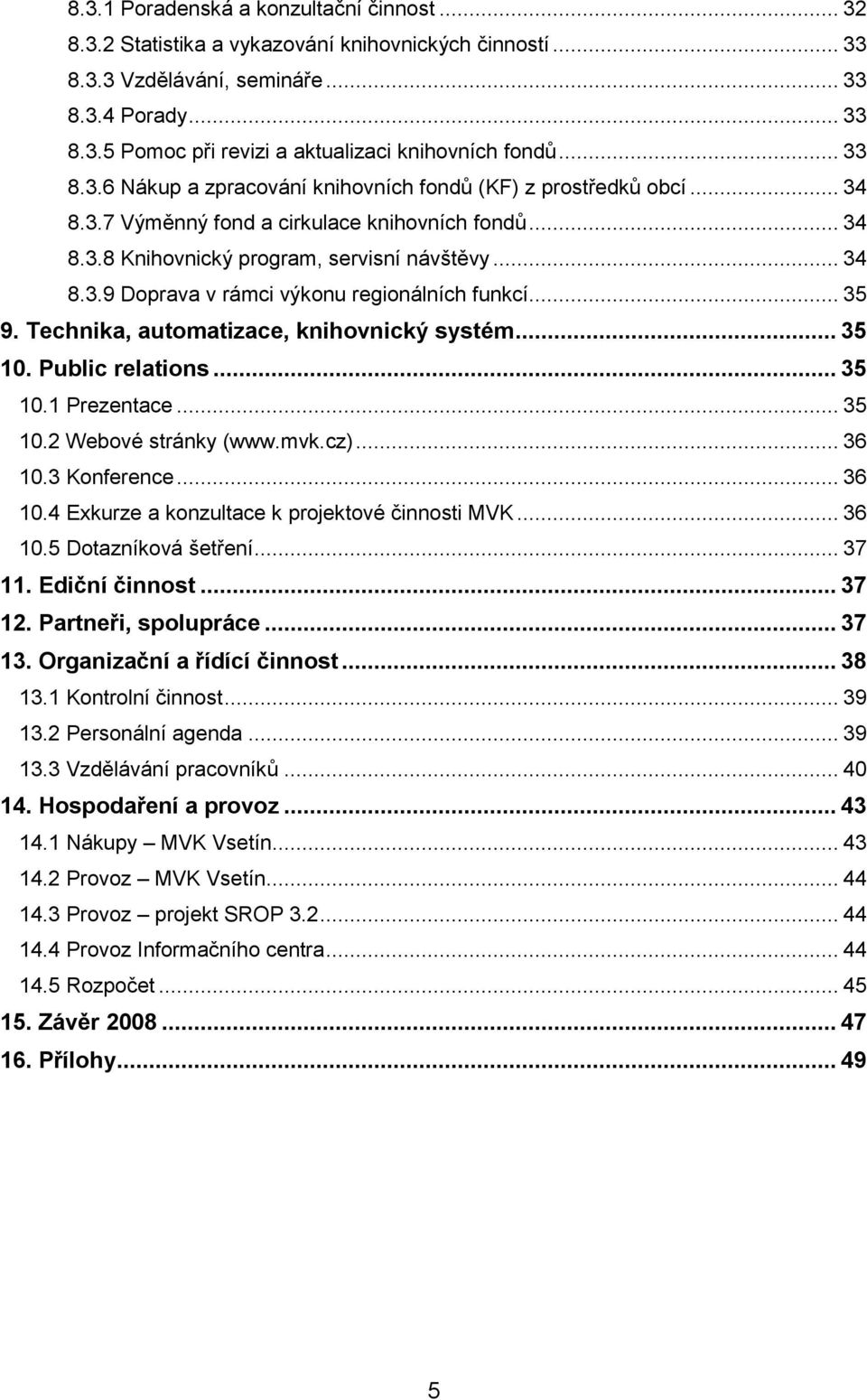 .. 35 9. Technika, automatizace, knihovnický systém... 35 10. Public relations... 35 10.1 Prezentace... 35 10.2 Webové stránky (www.mvk.cz)... 36 10.3 Konference... 36 10.4 Exkurze a konzultace k projektové činnosti MVK.