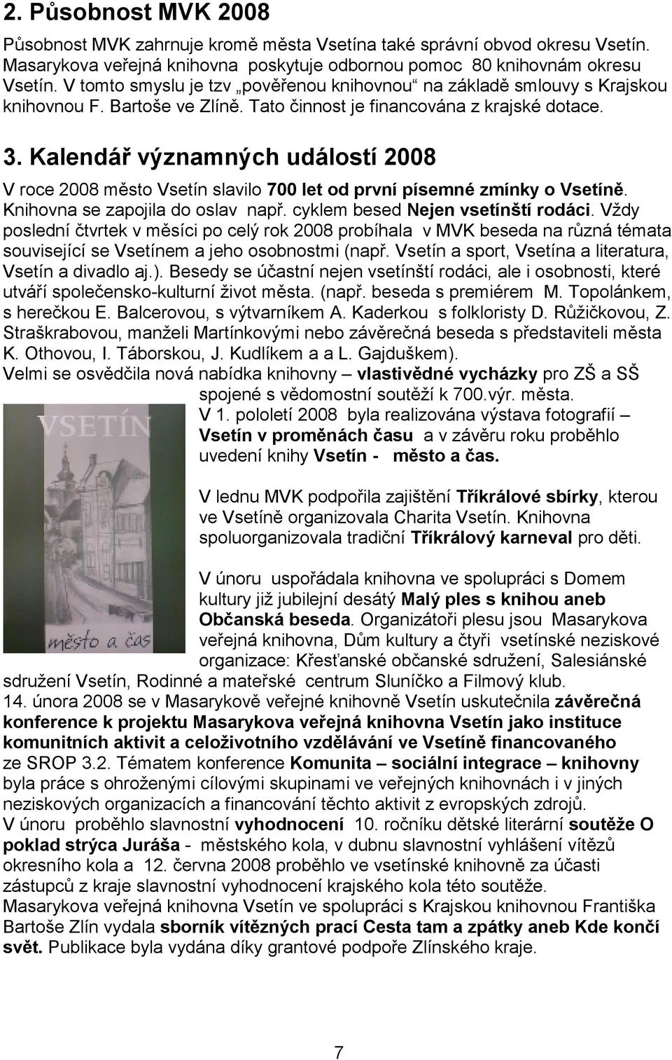 Kalendář významných událostí 2008 V roce 2008 město Vsetín slavilo 700 let od první písemné zmínky o Vsetíně. Knihovna se zapojila do oslav např. cyklem besed Nejen vsetínští rodáci.