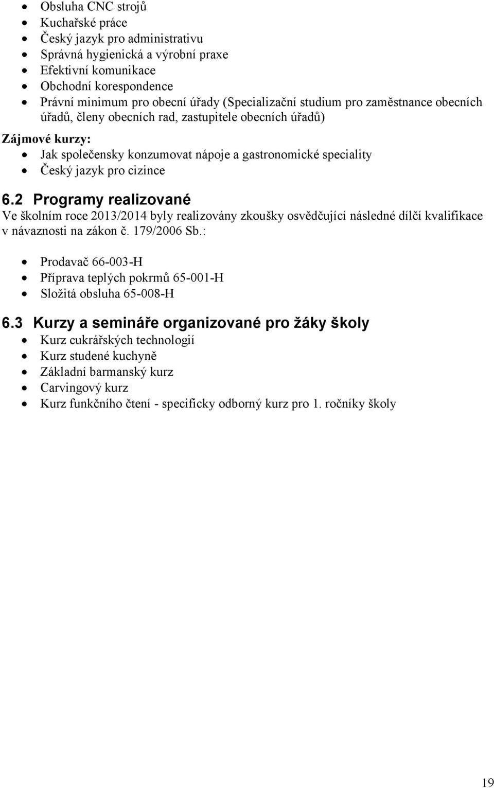 2 Programy realizované Ve školním roce 2013/2014 byly realizovány zkoušky osvědčující následné dílčí kvalifikace v návaznosti na zákon č. 179/2006 Sb.