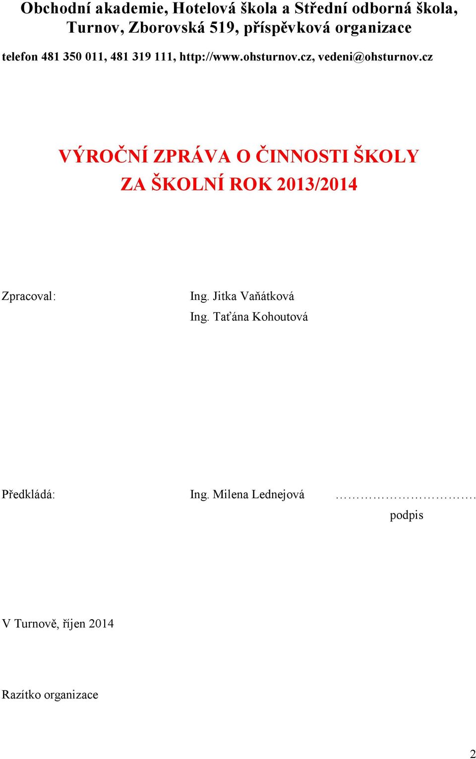 cz VÝROČNÍ ZPRÁVA O ČINNOSTI ŠKOLY ZA ŠKOLNÍ ROK 2013/2014 Zpracoval: Ing. Jitka Vaňátková Ing.