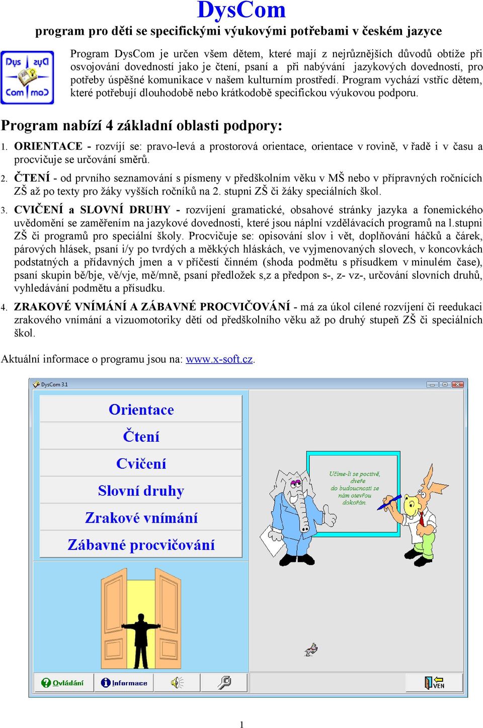 Program nabízí 4 základní oblasti podpory: 1. ORIENTACE - rozvíjí se: pravo-levá a prostorová orientace, orientace v rovině, v řadě i v času a procvičuje se určování směrů. 2.