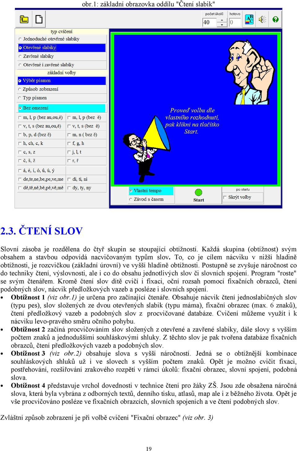 Postupně se zvyšuje náročnost co do techniky čtení, výslovnosti, ale i co do obsahu jednotlivých slov či slovních spojení. Program "roste" se svým čtenářem.